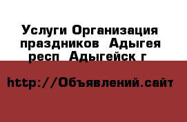 Услуги Организация праздников. Адыгея респ.,Адыгейск г.